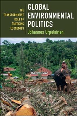 Global Environmental Politics: The Transformative Role of Emerging Economies by Johannes Urpelainen 9780231200769