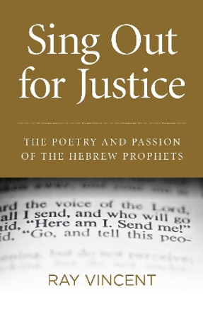 Sing Out for Justice: The Poetry and Passion of the Hebrew Prophets by Ray Vincent 9781780999234