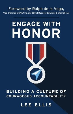 Engage with Honor: Building a Culture of Courageous Accountability by Lee Ellis 9781733632225