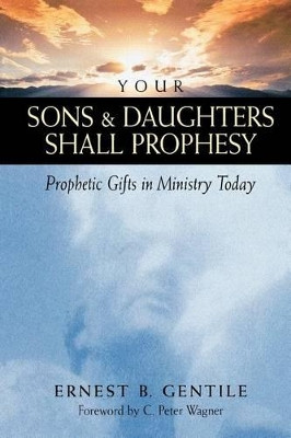 Your Sons and Daughters Shall Prophesy: Prophetic Gifts in Ministry Today by Ernest B. Gentile 9780800792695