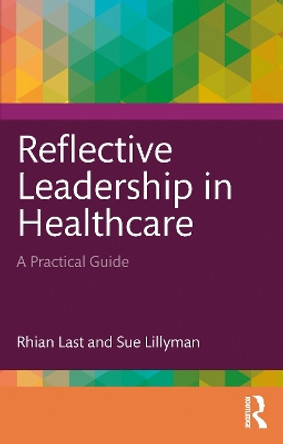 Reflective Leadership in Healthcare: A Practical Guide by Rhian Last 9781032349367