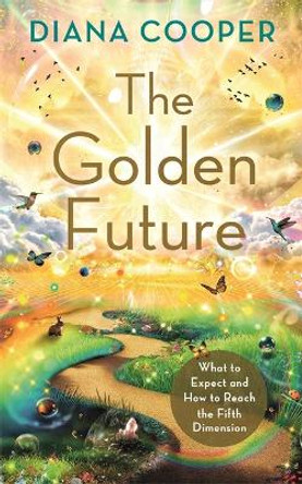 The Golden Future: What to Expect and How to Reach the Fifth Dimension by Diana Cooper 9781788179362