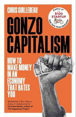 Gonzo Capitalism: How to Make Money in an Economy that Hates You by Chris Guillebeau 9781035020065