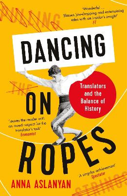 Dancing on Ropes: Translators and the Balance of History by Anna Aslanyan 9781788162647
