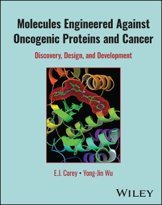 Molecules Engineered Against Oncogenic Proteins and Cancer: Discovery, Design, and Development by E. J. Corey 9781394207084