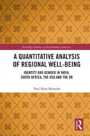 A Quantitative Analysis of Regional Well-Being: Identity and Gender in India, South Africa, the USA and the UK by Vani Kant Borooah 9780367564278
