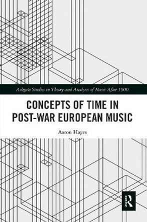 Concepts of Time in Post-War European Music by Aaron Hayes 9780367612603