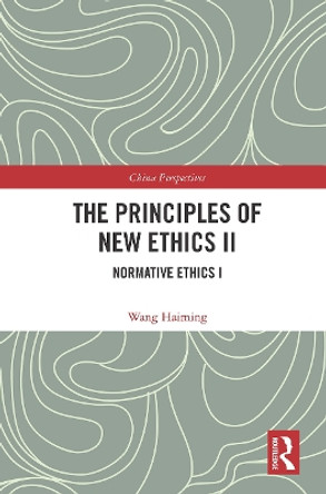 The Principles of New Ethics II: Normative Ethics I by Wang Haiming 9780367618322