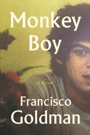 Monkey Boy by Francisco Goldman 9781611854428