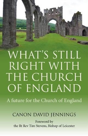 What's Still Right with the Church of England: A Future for the Church of England by Canon David Jennings 9781780994772