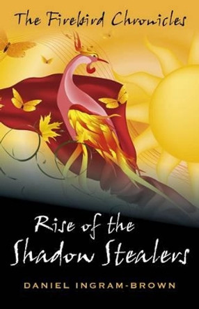 The Firebird Chronicles: Rise of the Shadow Stealers by Daniel Ingram-Brown 9781780996943