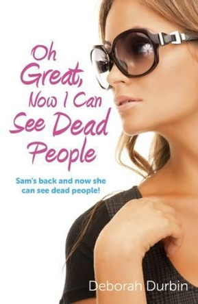 Oh Great, Now I Can See Dead People: Sam'S Back and Now She Can See Dead People! by Deborah Durbin 9781780999791