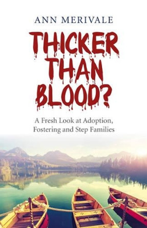 Thicker Than Blood?: A Fresh Look at Adoption, Fostering and Step Families by Ann Merivale 9781782798361