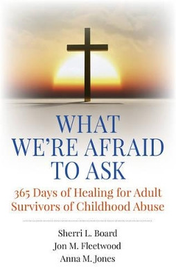 What We're Afraid to Ask: 365 Days of Healing for Adult Survivors of Childhood Abuse by Jon M. Fleetwood 9781785351235