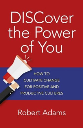 Discover the Power of You: How to Cultivate Change for Positive and Productive Cultures by Robert Adams 9781785355912