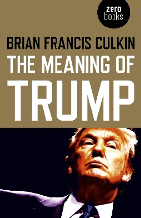 Meaning of Trump, The by Brian Francis Culkin 9781789040463
