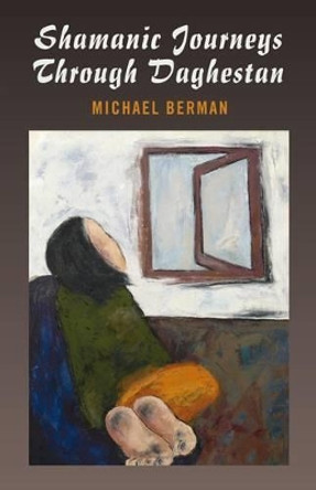 Shamanic Journeys Through Daghestan by Michael Berman 9781846942259