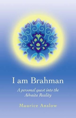 I Am Brahman - A personal quest into the Advaita Reality Maurice Anslow 9781846943669