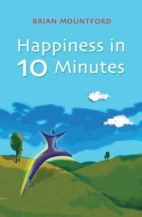 Happiness in 10 Minutes by Brian Mountford 9781905047772