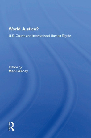 World Justice?: U.S. Courts And International Human Rights by Mark Gibney 9780367216764