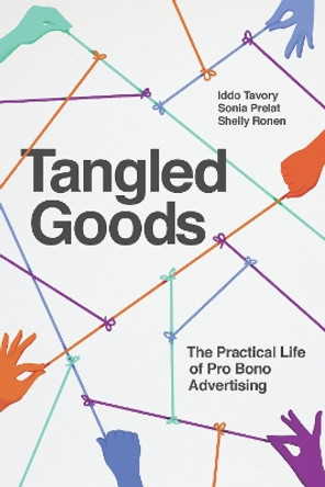 Tangled Goods: The Practical Life of Pro Bono Advertising by Iddo Tavory 9780226820163