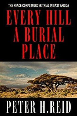 Every Hill a Burial Place: The Peace Corps Murder Trial in East Africa by Peter H. Reid 9780813195681