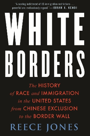 White Borders: The History of Race and Immigration in the United States from Chinese Exclusion to the Border Wall by Reece Jones 9780807007266
