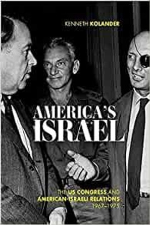 America's Israel: The US Congress and American-Israeli Relations, 1967-1975 by Kenneth Kolander 9780813195926