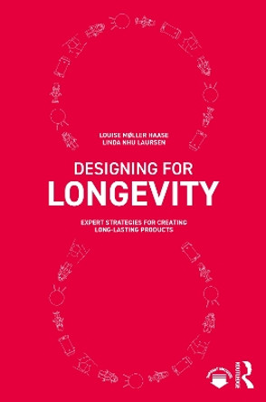 Designing for Longevity: Expert Strategies for Creating Long-Lasting Products by Louise Moller Haase 9781032284668