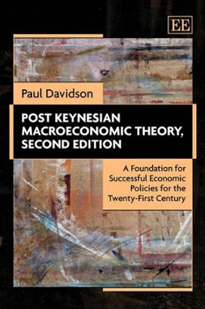 Post Keynesian Macroeconomic Theory, Second Edition: A Foundation for Successful Economic Policies for the Twenty-First Century by Paul Davidson 9781849809801