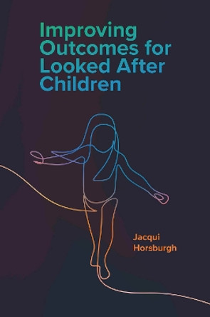 Improving Outcomes for Looked After Children by Jacqui Horsburgh 9781800710795