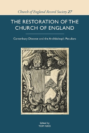 The Restoration of the Church of England: Canterbury Diocese and the Archbishop's Peculiars by Tom Reid 9781783276882