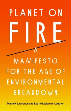 Planet on Fire: A Manifesto for the Age of Environmental Breakdown by Mathew Lawrence 9781839765100