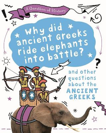 A Question of History: Why did the ancient Greeks ride elephants into battle? And other questions about ancient Greece by Tim Cooke 9781526315359