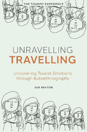 Unravelling Travelling: Uncovering Tourist Emotions through Autoethnography by Sue Beeton 9781801171809