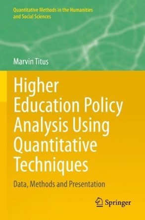 Higher Education Policy Analysis Using Quantitative Techniques: Data, Methods and Presentation by Marvin Titus 9783030608330