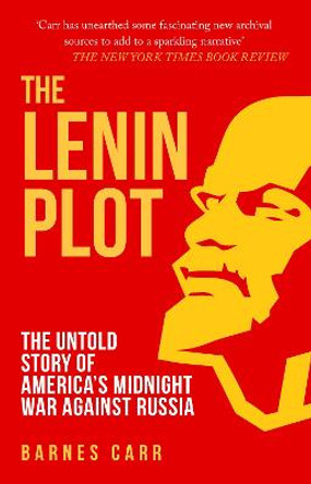 The Lenin Plot: The Untold Story of America's Midnight War Against Russia by Barnes Carr