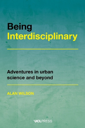 Being Interdisciplinary: Adventures in Urban Science and Beyond by Alan Wilson 9781800082137