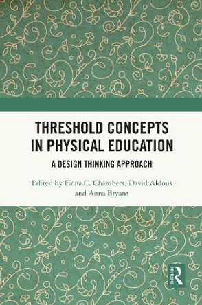 Threshold Concepts in Physical Education: A Design Thinking Approach by Fiona C. Chambers 9780367643386