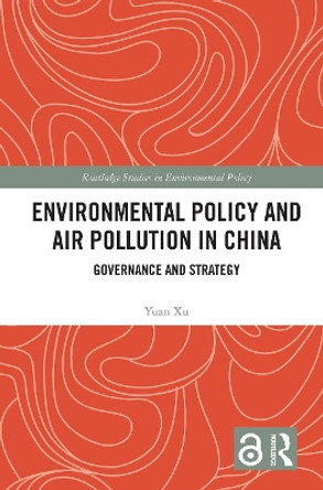 Environmental Policy and Air Pollution in China: Governance and Strategy by Yuan Xu 9780367677343