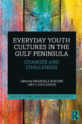 Everyday Youth Cultures in the Gulf Peninsula: Changes and Challenges by Emanuela Buscemi 9780367500665