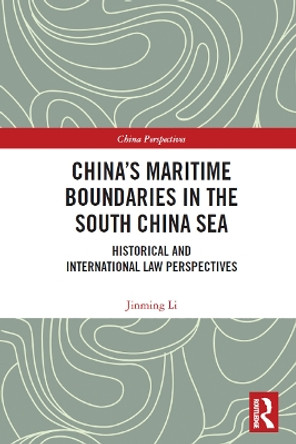 China's Maritime Boundaries in the South China Sea: Historical and International Law Perspectives by Jinming Li 9780367546830