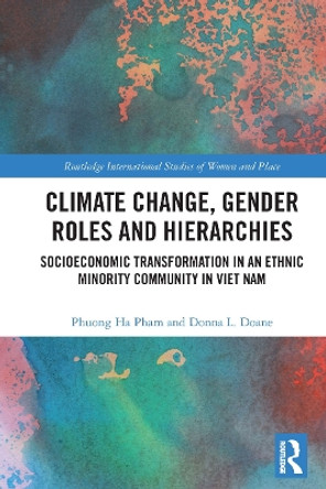 Climate Change, Gender Roles and Hierarchies: Socioeconomic Transformation in an Ethnic Minority Community in Viet Nam by Phuong Ha Pham 9780367616151