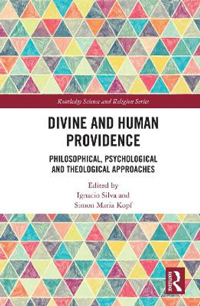 Divine and Human Providence: Philosophical, Psychological and Theological Approaches by Ignacio Silva 9780367632267