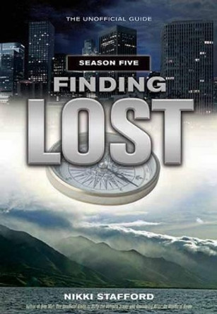 Finding Lost - Season Five: The Unofficial Guide by Nikki Stafford 9781550228915