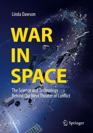 War in Space: The Science and Technology Behind Our Next Theater of Conflict by Linda Dawson 9783319930510