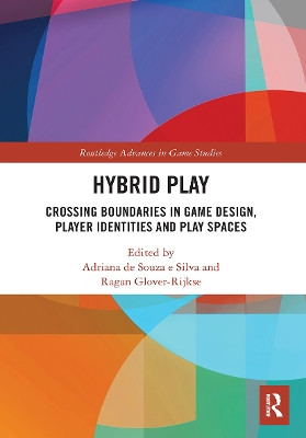 Hybrid Play: Crossing Boundaries in Game Design, Players Identities and Play Spaces Adriana de Souza e Silva 9781032400587