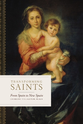 Transforming Saints: From Spain to New Spain by Charlene Villasenor Black 9780826504708