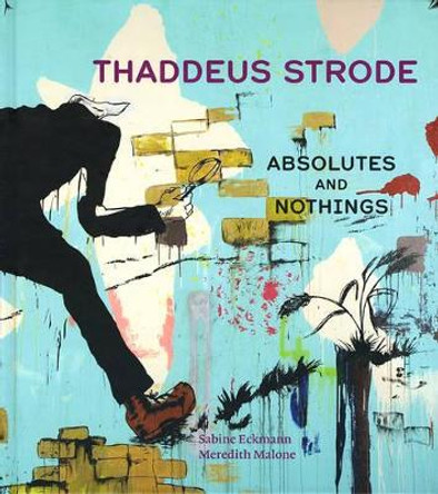 Thaddeus Strode: Absolutes and Nothings by Sabine Eckmann 9780936316246