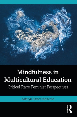 Mindfulness in Multicultural Education: Critical Race Feminist Perspectives by Kathryn Esther McIntosh 9781032118581